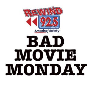 Rewind 92.5 Bad Movie Monday