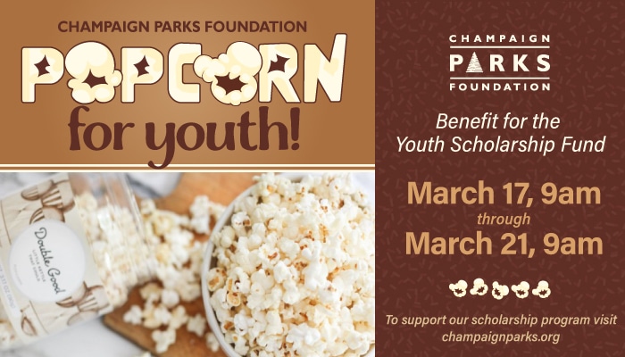 Champaign Parks Foundation Popcorn for youth! Champaign parks foundation benefit for the Youth Scholarship Fund. March 17 at 9am through March 21 at 9a. to support our scholarship fund.