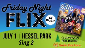 Champaign Park District Friday Night Flix on July 1 at Hessel Park. Movie is Sing 2 and it's sponsored by Smile Doctors.