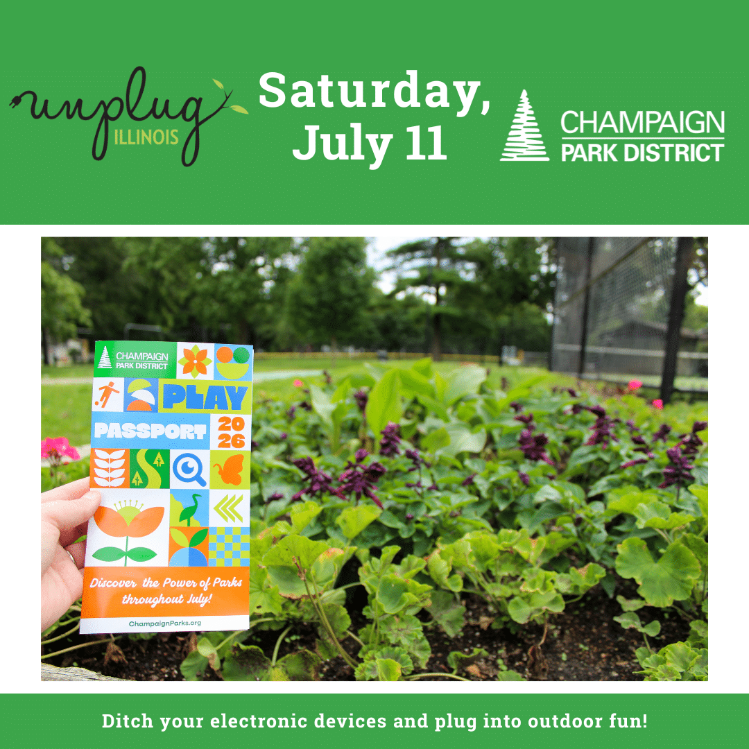 Unplug Illinois Day, Saturday, July 11, Champaign Park District. Ditch your devices and plug into outdoor fun!